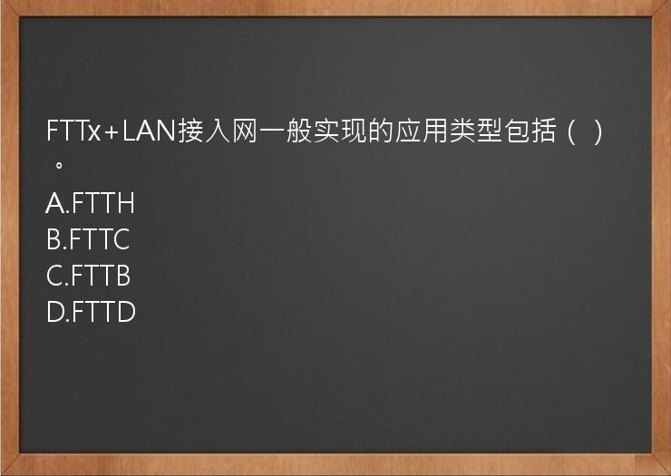 FTTx+LAN接入网一般实现的应用类型包括（）。