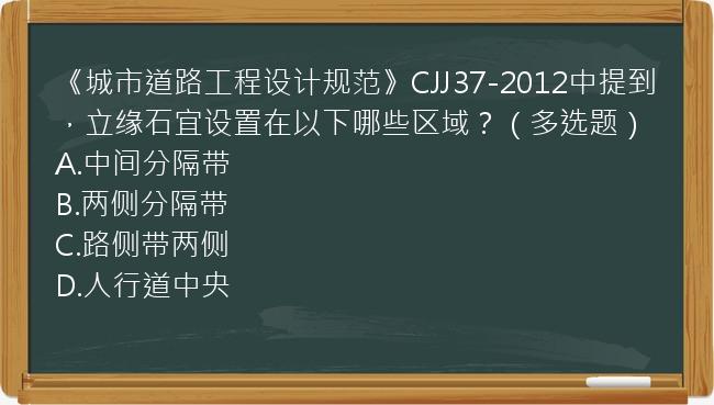 《城市道路工程设计规范》CJJ37-2012中提到，立缘石宜设置在以下哪些区域？（多选题）