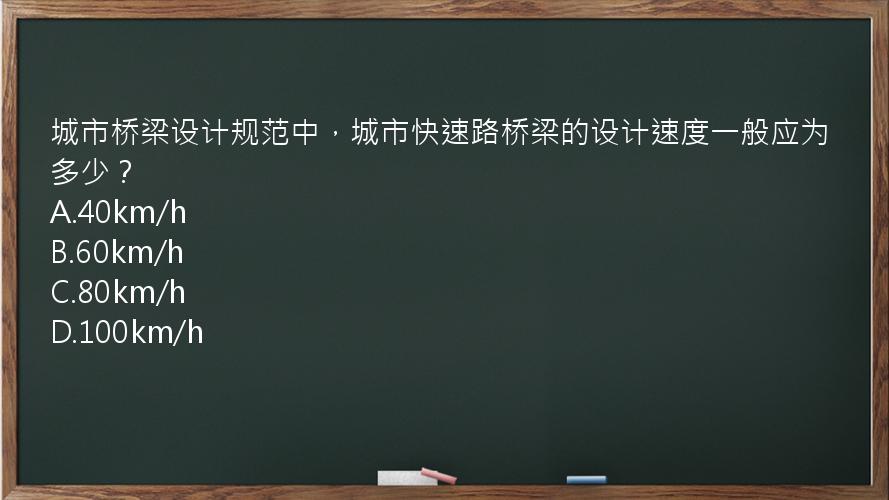 城市桥梁设计规范中，城市快速路桥梁的设计速度一般应为多少？