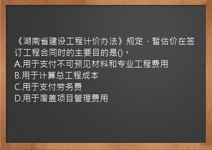 《湖南省建设工程计价办法》规定，暂估价在签订工程合同时的主要目的是()。