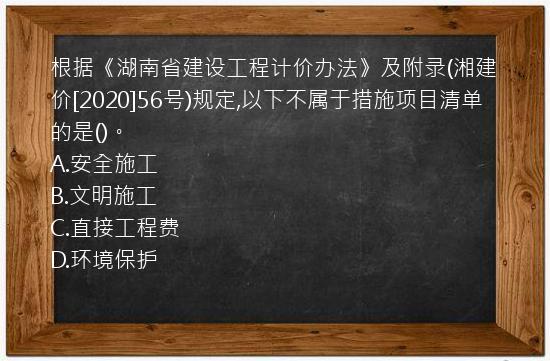 根据《湖南省建设工程计价办法》及附录(湘建价[2020]56号)规定,以下不属于措施项目清单的是()。