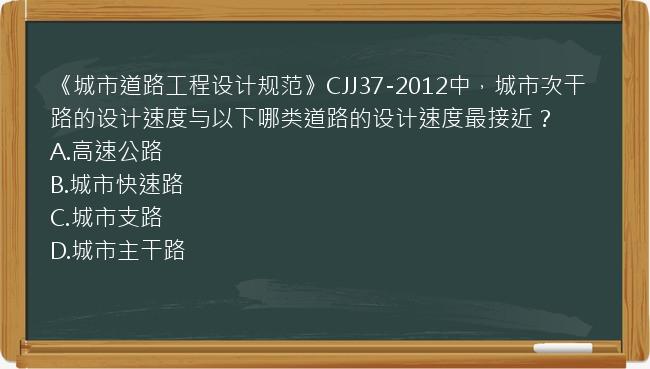 《城市道路工程设计规范》CJJ37-2012中，城市次干路的设计速度与以下哪类道路的设计速度最接近？