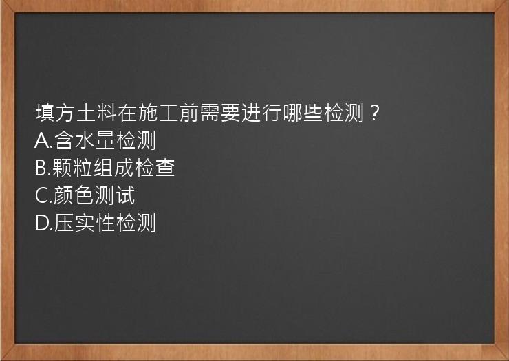 填方土料在施工前需要进行哪些检测？