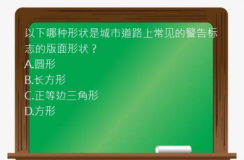 以下哪种形状是城市道路上常见的警告标志的版面形状？