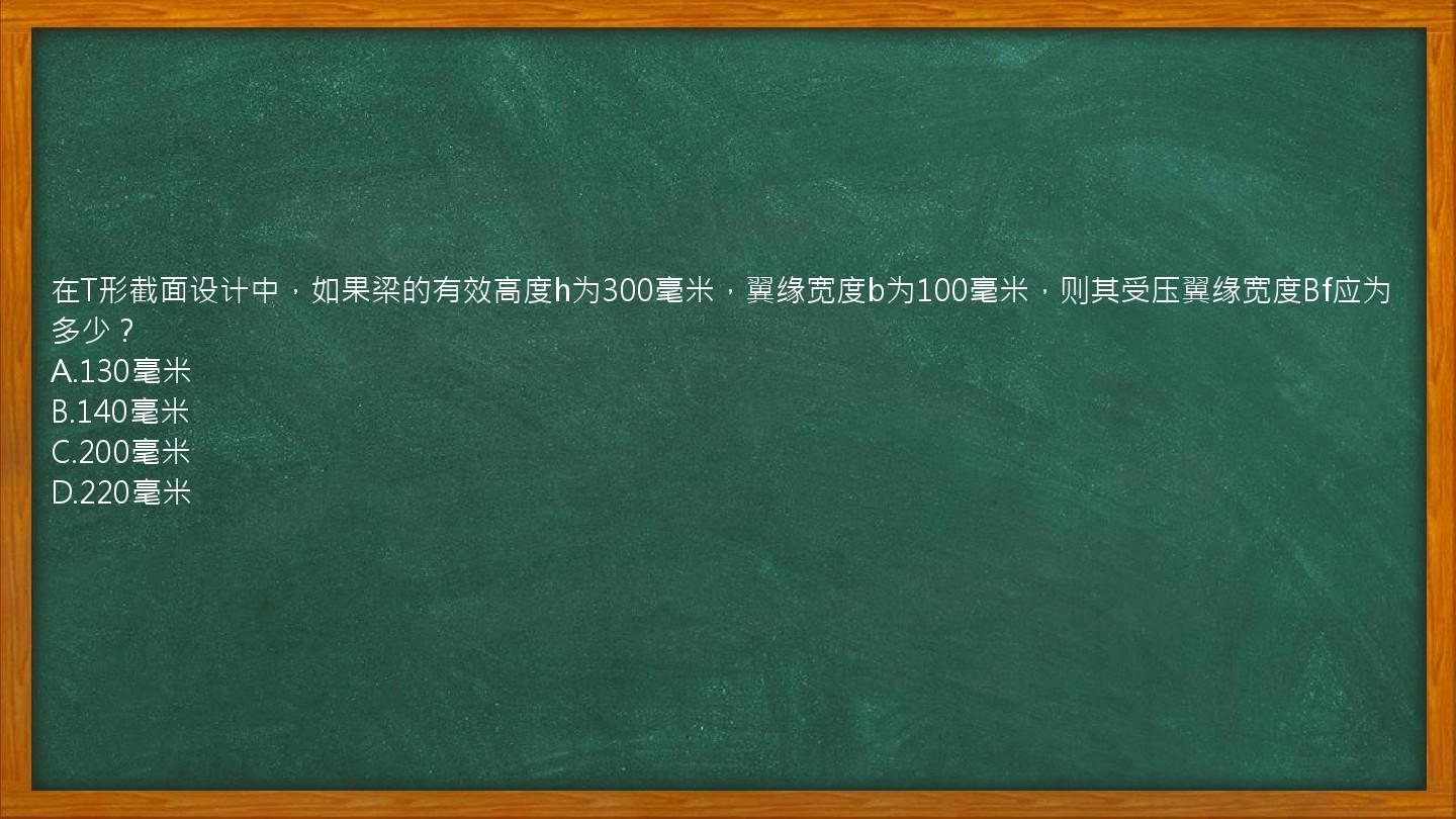 在T形截面设计中，如果梁的有效高度h为300毫米，翼缘宽度b为100毫米，则其受压翼缘宽度Bf应为多少？