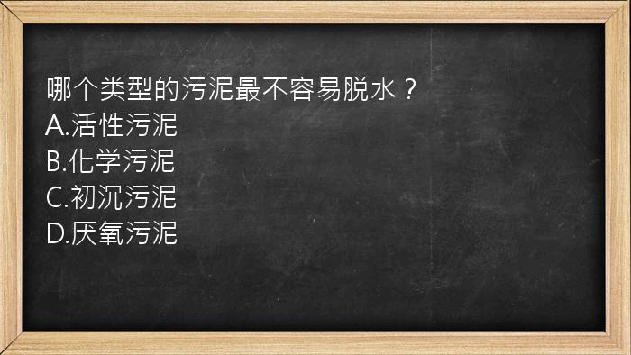 哪个类型的污泥最不容易脱水？