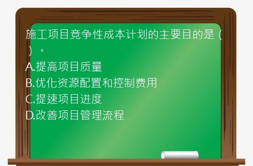 施工项目竞争性成本计划的主要目的是（）。