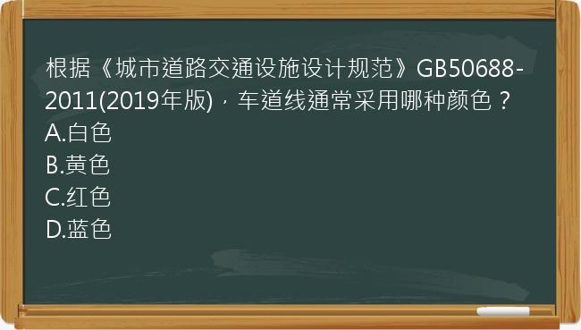 根据《城市道路交通设施设计规范》GB50688-2011(2019年版)，车道线通常采用哪种颜色？