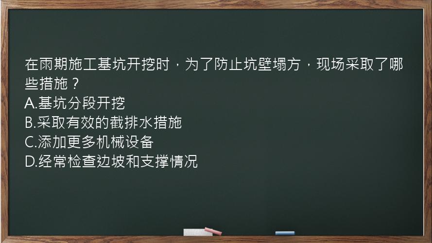 在雨期施工基坑开挖时，为了防止坑壁塌方，现场采取了哪些措施？