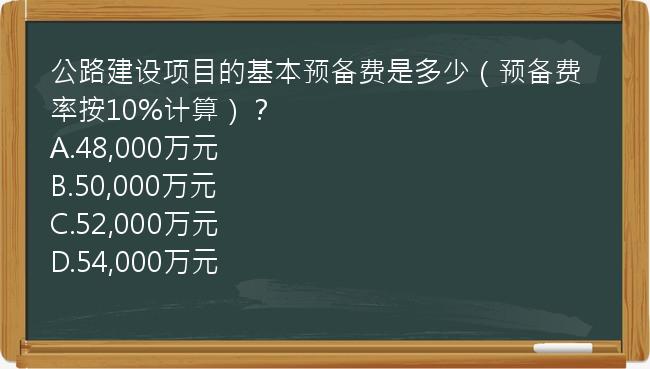 公路建设项目的基本预备费是多少（预备费率按10%计算）？