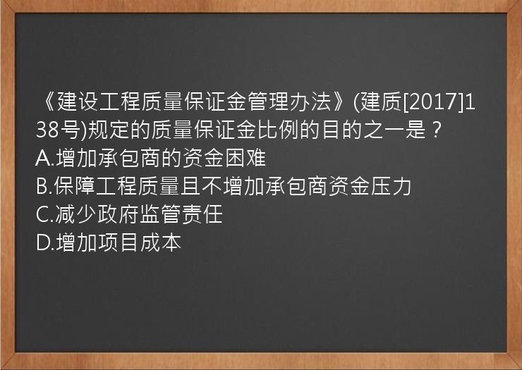 《建设工程质量保证金管理办法》(建质[2017]138号)规定的质量保证金比例的目的之一是？