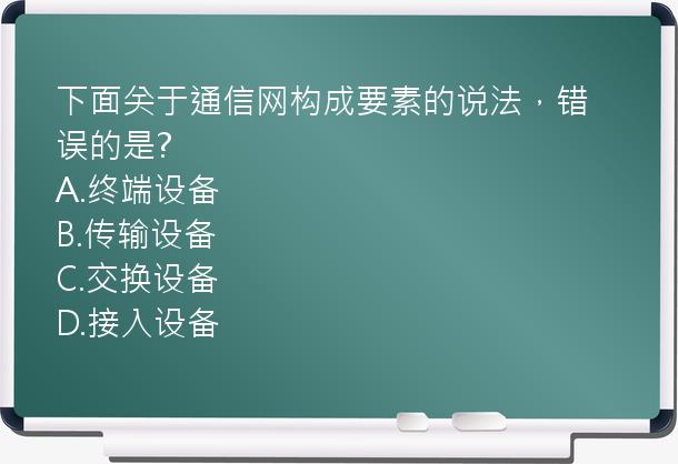 下面关于通信网构成要素的说法，错误的是?