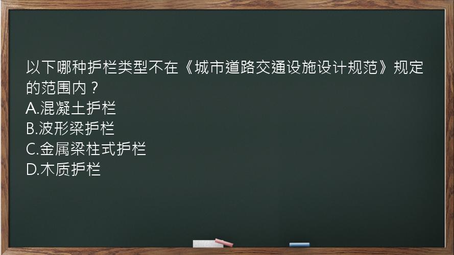 以下哪种护栏类型不在《城市道路交通设施设计规范》规定的范围内？