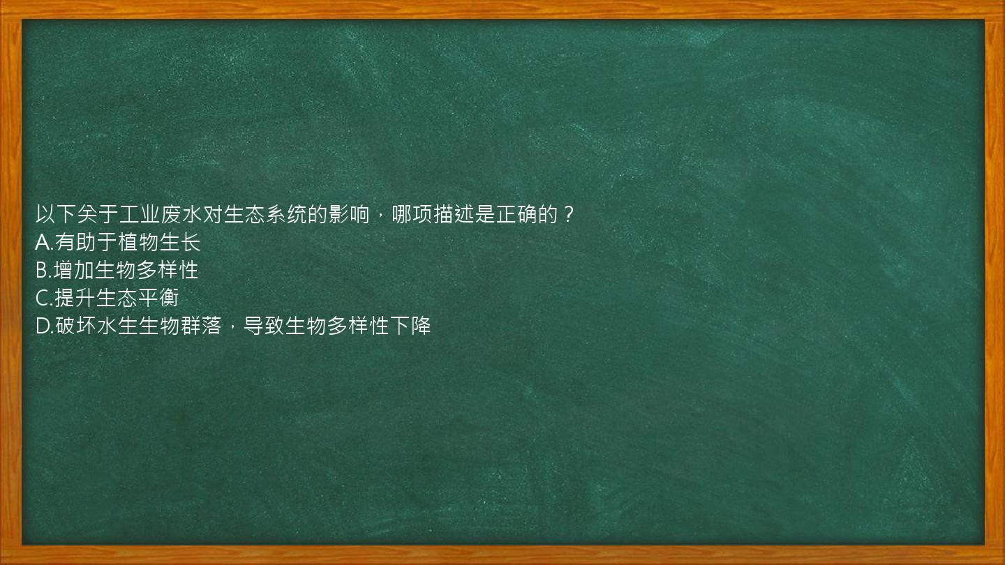 以下关于工业废水对生态系统的影响，哪项描述是正确的？