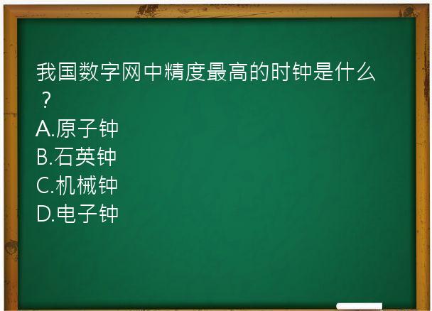 我国数字网中精度最高的时钟是什么？