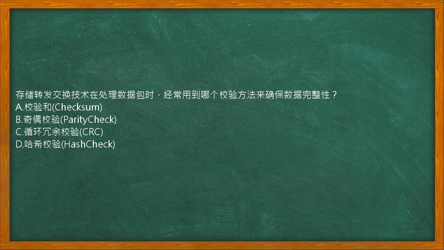 存储转发交换技术在处理数据包时，经常用到哪个校验方法来确保数据完整性？