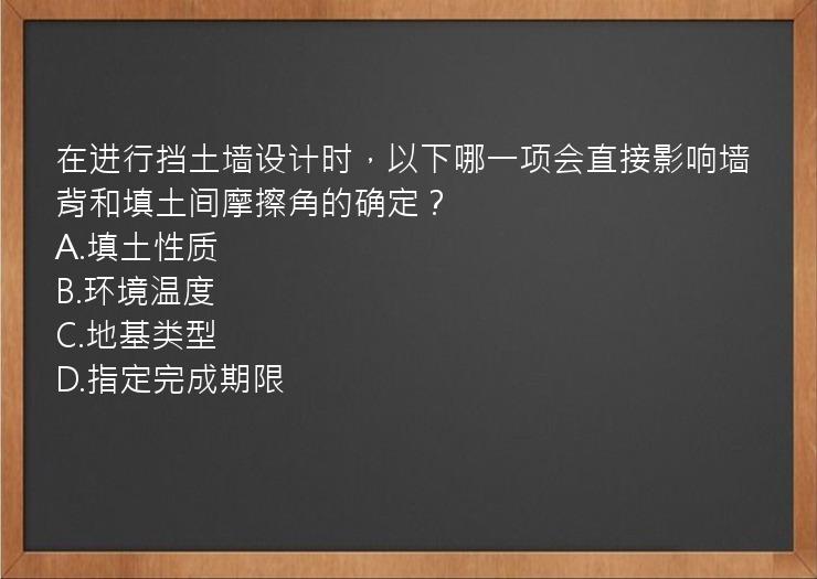 在进行挡土墙设计时，以下哪一项会直接影响墙背和填土间摩擦角的确定？