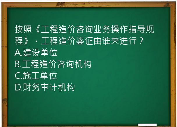 按照《工程造价咨询业务操作指导规程》，工程造价鉴证由谁来进行？