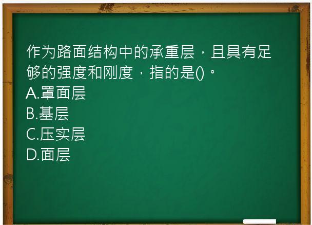 作为路面结构中的承重层，且具有足够的强度和刚度，指的是()。