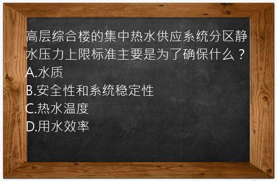 高层综合楼的集中热水供应系统分区静水压力上限标准主要是为了确保什么？