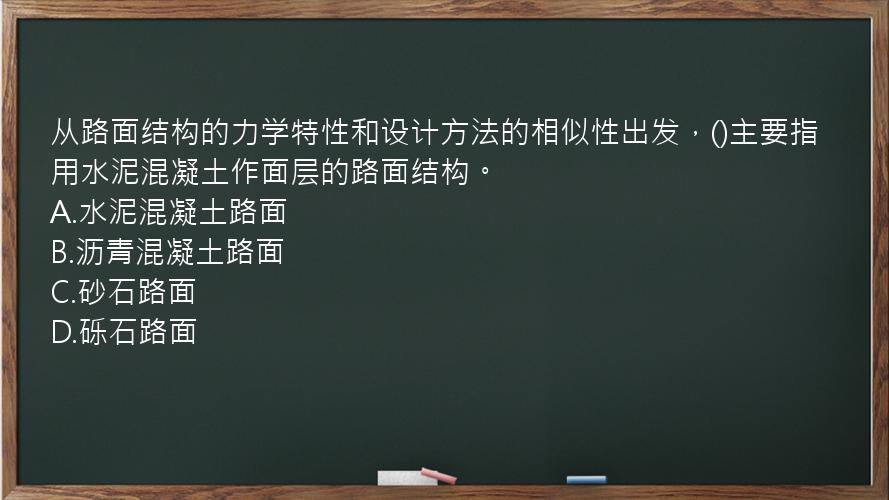 从路面结构的力学特性和设计方法的相似性出发，()主要指用水泥混凝土作面层的路面结构。