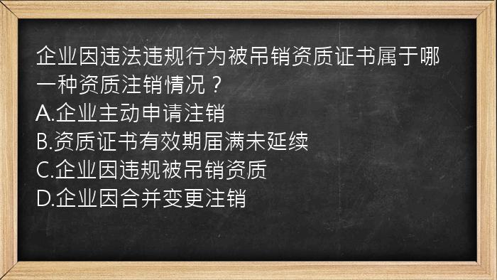 企业因违法违规行为被吊销资质证书属于哪一种资质注销情况？