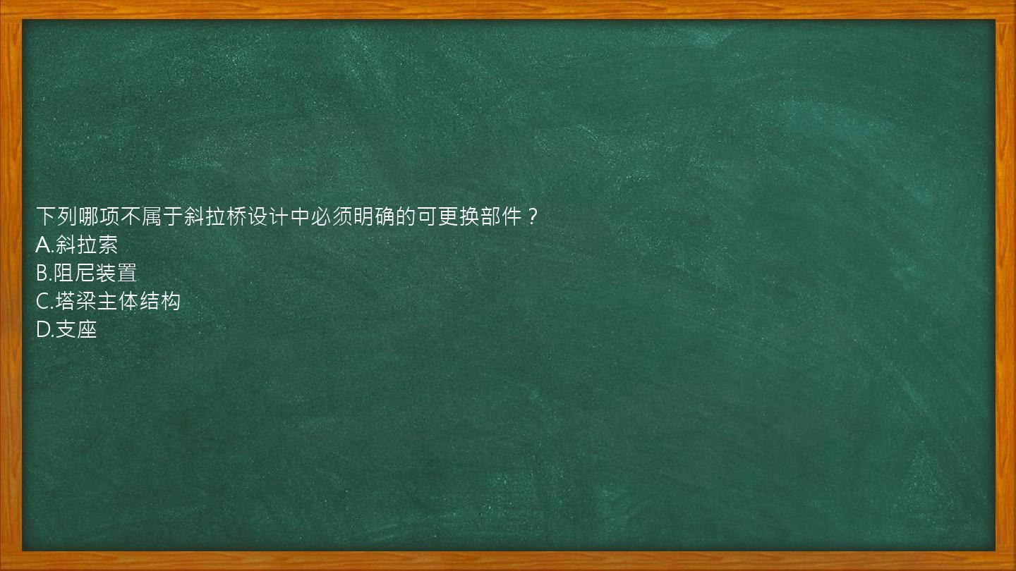 下列哪项不属于斜拉桥设计中必须明确的可更换部件？