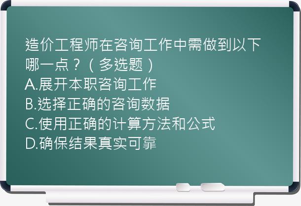 造价工程师在咨询工作中需做到以下哪一点？（多选题）