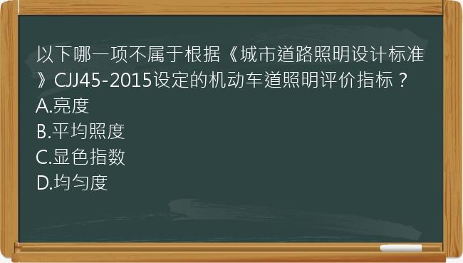 以下哪一项不属于根据《城市道路照明设计标准》CJJ45-2015设定的机动车道照明评价指标？