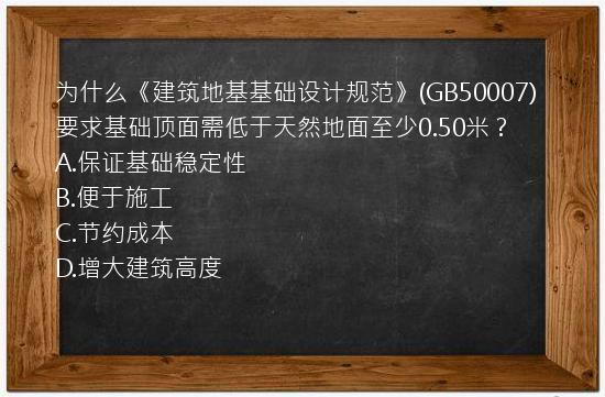 为什么《建筑地基基础设计规范》(GB50007)要求基础顶面需低于天然地面至少0.50米？