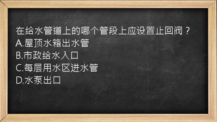 在给水管道上的哪个管段上应设置止回阀？