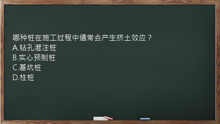 哪种桩在施工过程中通常会产生挤土效应？