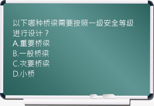 以下哪种桥梁需要按照一级安全等级进行设计？