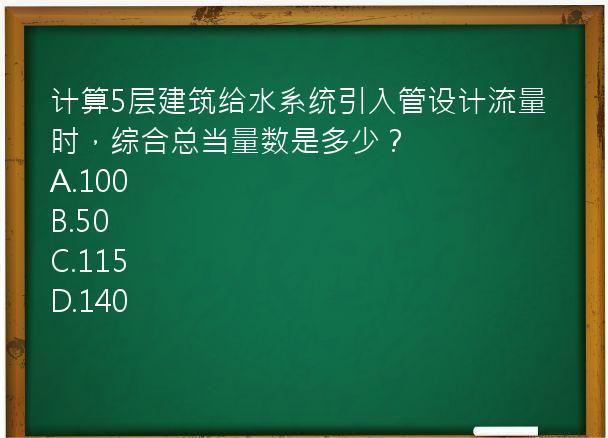 计算5层建筑给水系统引入管设计流量时，综合总当量数是多少？