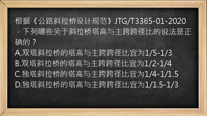 根据《公路斜拉桥设计规范》JTG/T3365-01-2020，下列哪些关于斜拉桥塔高与主跨跨径比的说法是正确的？