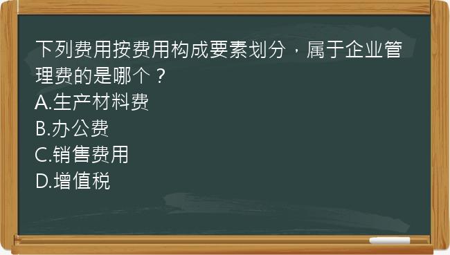 下列费用按费用构成要素划分，属于企业管理费的是哪个？