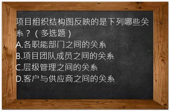 项目组织结构图反映的是下列哪些关系？（多选题）