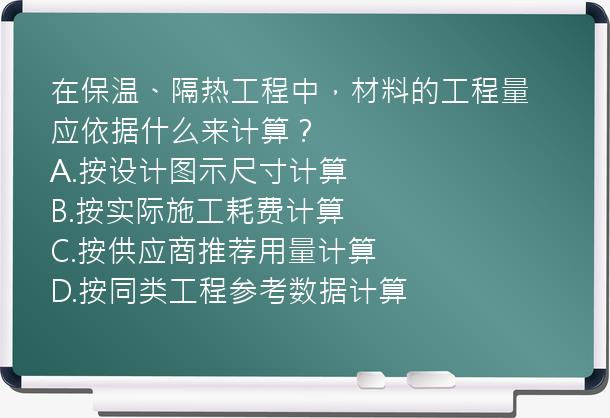 在保温、隔热工程中，材料的工程量应依据什么来计算？