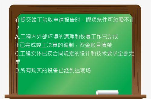 在提交竣工验收申请报告时，哪项条件可忽略不计？