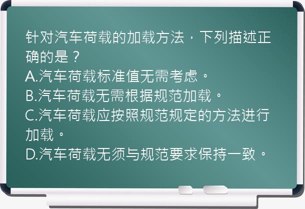 针对汽车荷载的加载方法，下列描述正确的是？