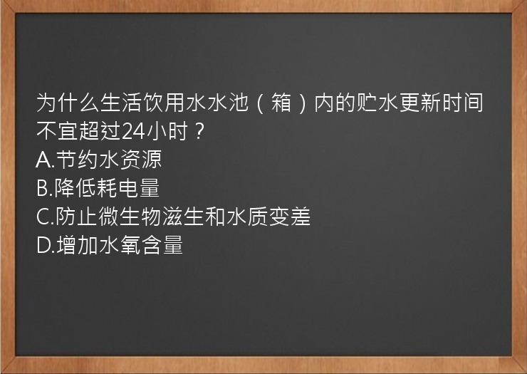 为什么生活饮用水水池（箱）内的贮水更新时间不宜超过24小时？