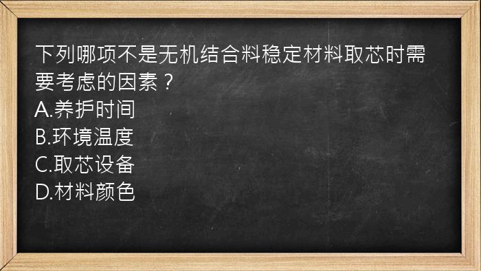 下列哪项不是无机结合料稳定材料取芯时需要考虑的因素？