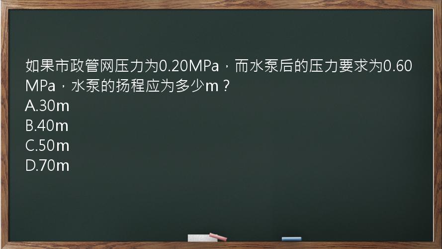 如果市政管网压力为0.20MPa，而水泵后的压力要求为0.60MPa，水泵的扬程应为多少m？