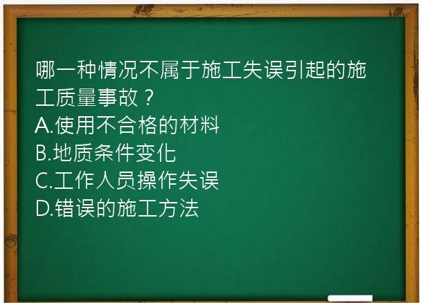 哪一种情况不属于施工失误引起的施工质量事故？