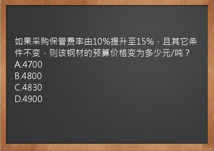 如果采购保管费率由10%提升至15%，且其它条件不变，则该钢材的预算价格变为多少元/吨？