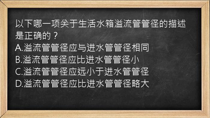 以下哪一项关于生活水箱溢流管管径的描述是正确的？