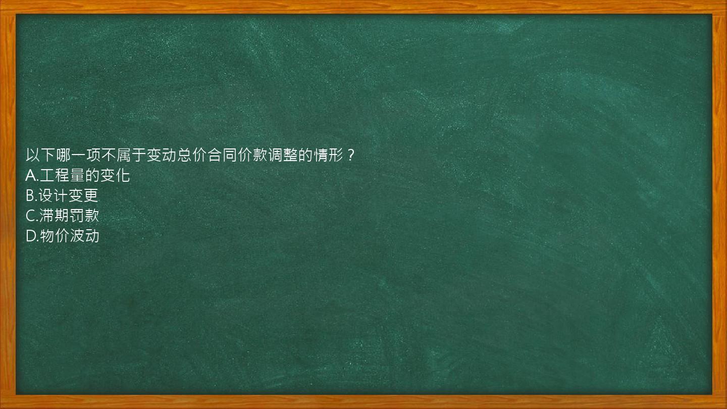 以下哪一项不属于变动总价合同价款调整的情形？