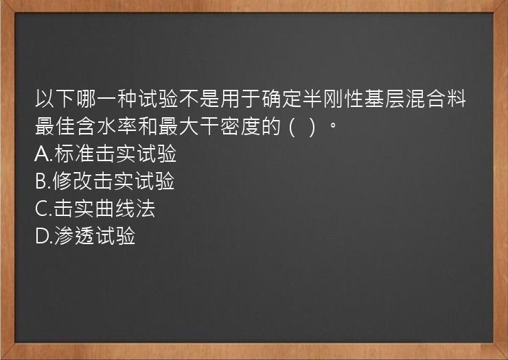 以下哪一种试验不是用于确定半刚性基层混合料最佳含水率和最大干密度的（）。