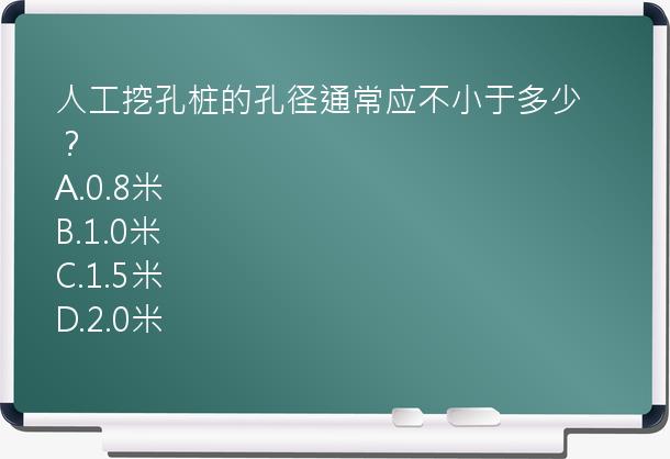 人工挖孔桩的孔径通常应不小于多少？