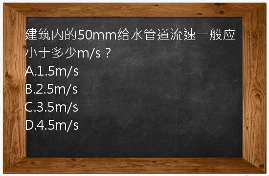 建筑内的50mm给水管道流速一般应小于多少m/s？